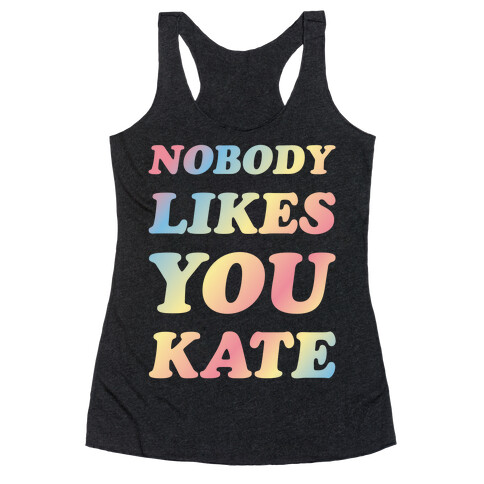 Nobody likes you Kate Racerback Tank Top