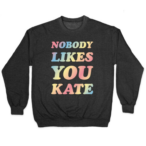 Nobody likes you Kate Pullover