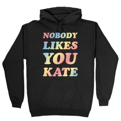Nobody likes you Kate Hooded Sweatshirt