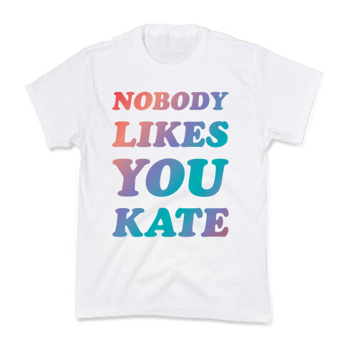 Nobody likes you Kate Kids T-Shirt