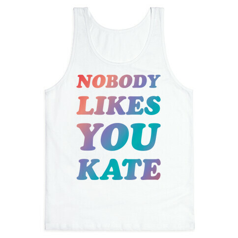 Nobody likes you Kate Tank Top