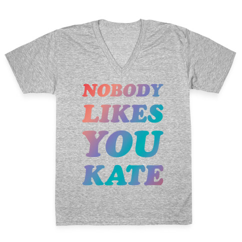 Nobody likes you Kate V-Neck Tee Shirt