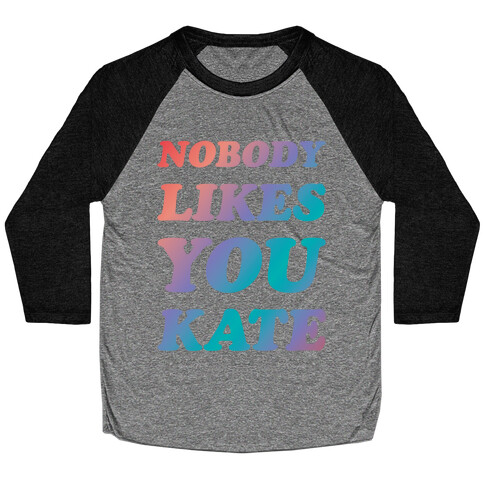 Nobody likes you Kate Baseball Tee