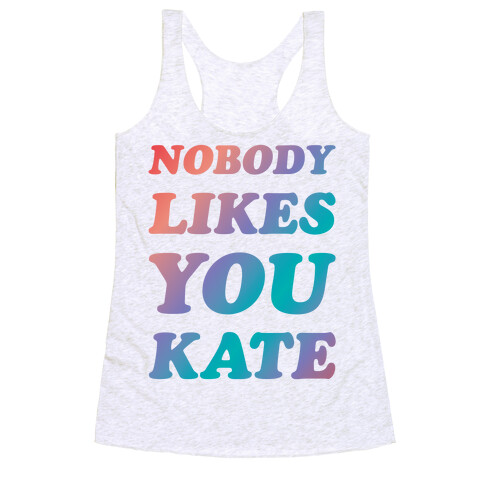 Nobody likes you Kate Racerback Tank Top