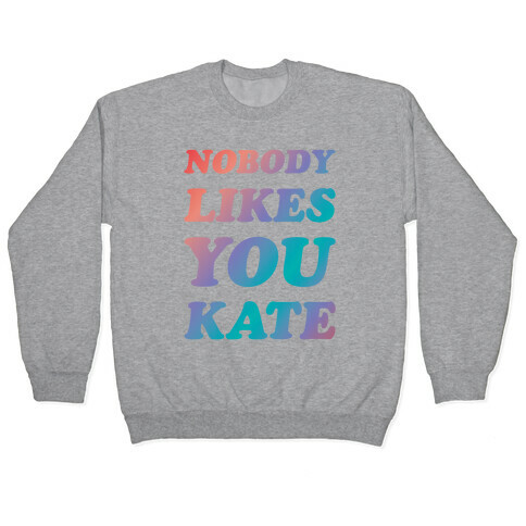 Nobody likes you Kate Pullover