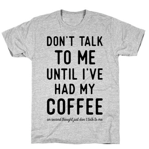 Don't Talk to Me Until I've Had My Coffee T-Shirt