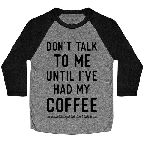 Don't Talk to Me Until I've Had My Coffee Baseball Tee