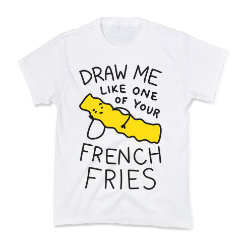 Draw Me Like One Of Your French Fries Kids T-Shirt