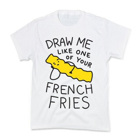 Draw Me Like One Of Your French Fries Kids T-Shirt