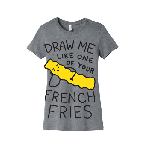 Draw Me Like One Of Your French Fries Womens T-Shirt