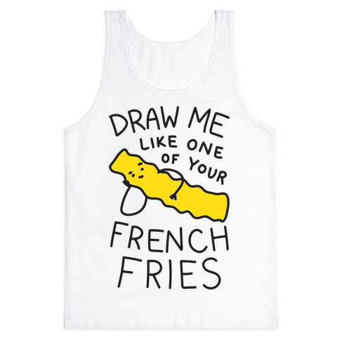 Draw Me Like One Of Your French Fries Tank Top