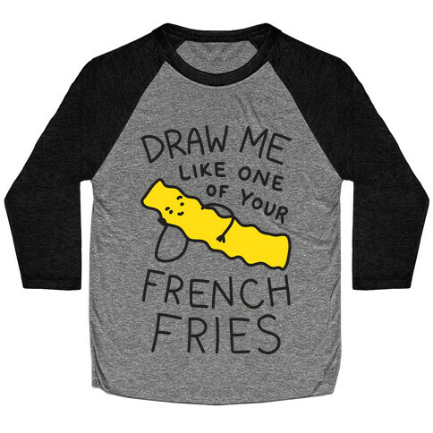 Draw Me Like One Of Your French Fries Baseball Tee