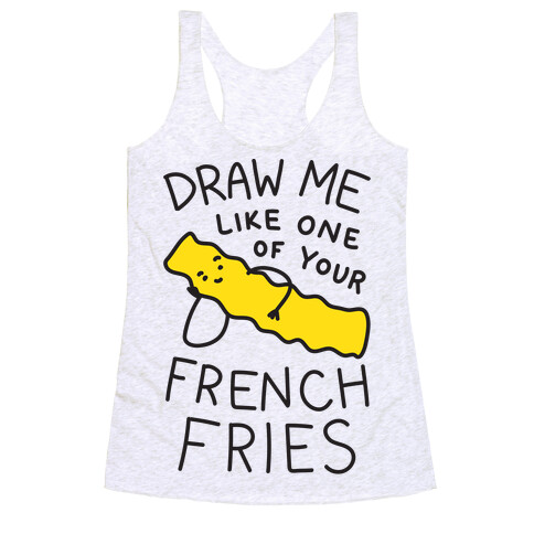 Draw Me Like One Of Your French Fries Racerback Tank Top