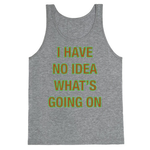 I Have No Idea What's Going On  Tank Top
