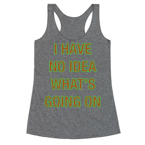 I Have No Idea What's Going On  Racerback Tank Top