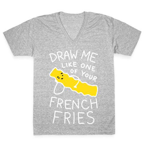 Draw Me Like One Of Your French Fries V-Neck Tee Shirt