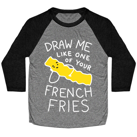 Draw Me Like One Of Your French Fries Baseball Tee