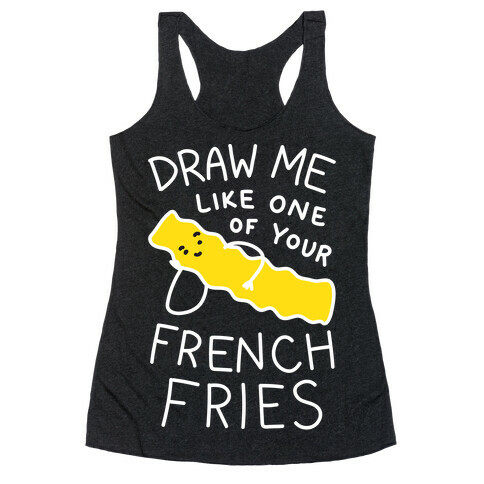 Draw Me Like One Of Your French Fries Racerback Tank Top