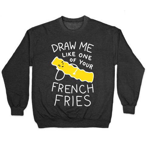Draw Me Like One Of Your French Fries Pullover