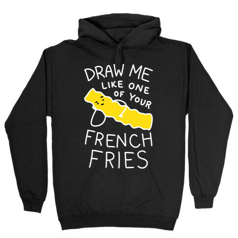 Draw Me Like One Of Your French Fries Hooded Sweatshirt