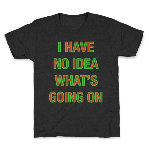 I Have No Idea What's Going On White Print Kids T-Shirt