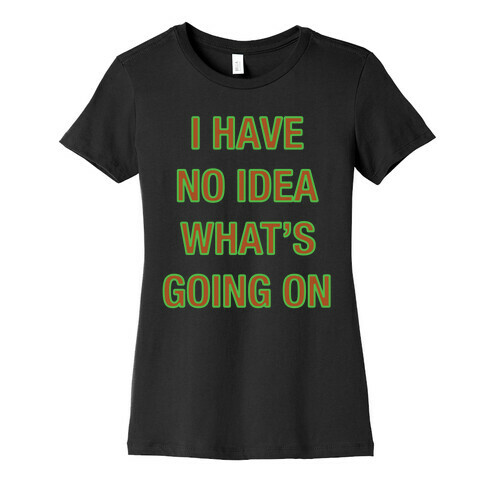 I Have No Idea What's Going On White Print Womens T-Shirt