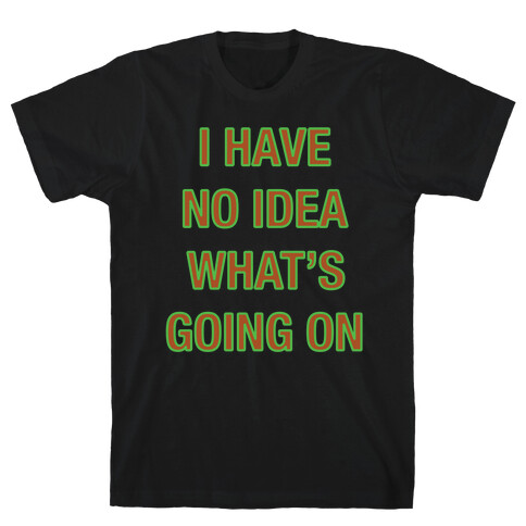 I Have No Idea What's Going On White Print T-Shirt