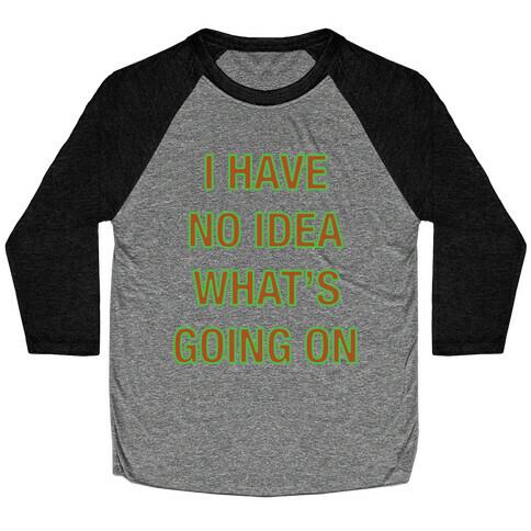 I Have No Idea What's Going On White Print Baseball Tee