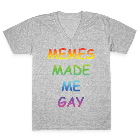 Memes Made Me Gay V-Neck Tee Shirt