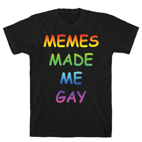 Memes Made Me Gay T-Shirt