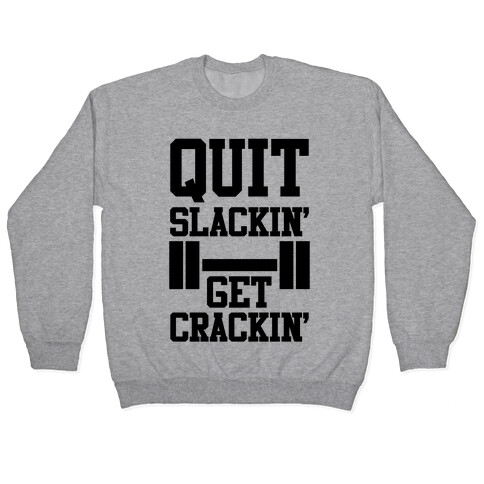 Quit Slackin' Get Crackin' Pullover