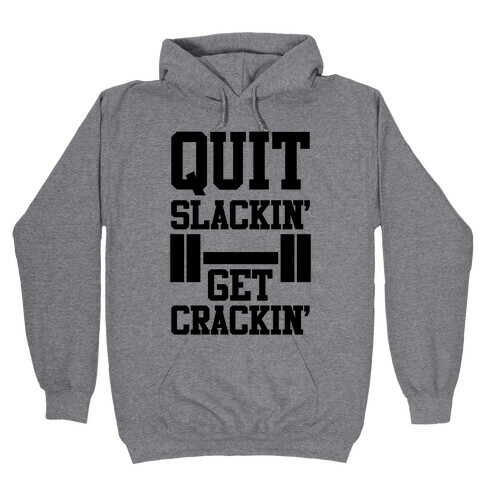 Quit Slackin' Get Crackin' Hooded Sweatshirt