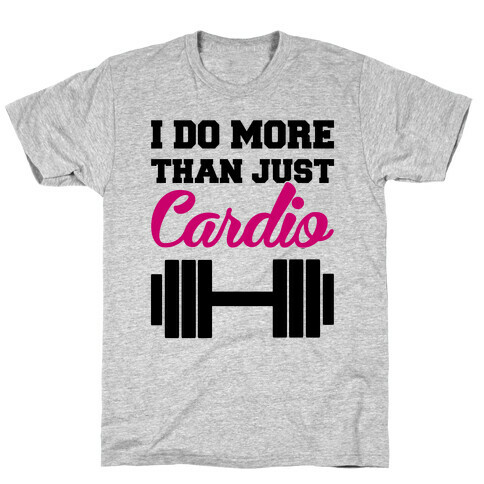 I Do More Than Just Cardio T-Shirt