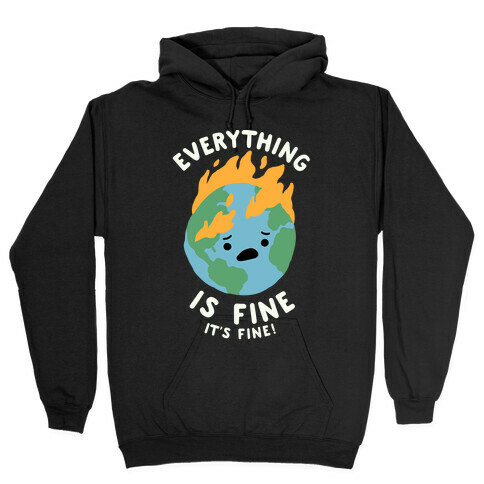 Everything Is Fine It's Fine Hooded Sweatshirt