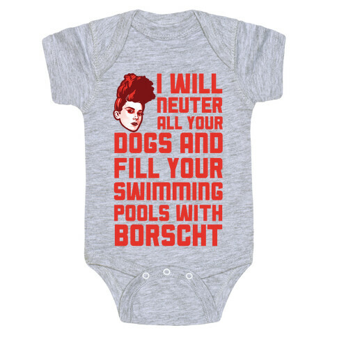 I Will Neuter All Your Dogs And Fill Your Swimming Pools With Borscht Baby One-Piece