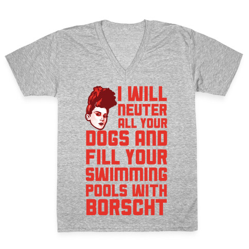 I Will Neuter All Your Dogs And Fill Your Swimming Pools With Borscht V-Neck Tee Shirt