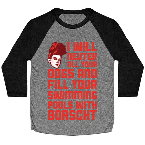 I Will Neuter All Your Dogs And Fill Your Swimming Pools With Borscht Baseball Tee