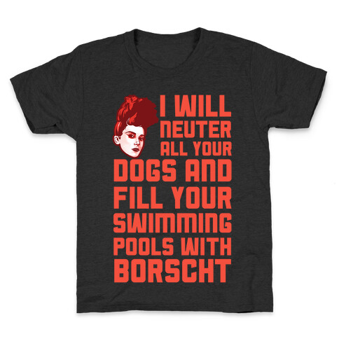 I Will Neuter All Your Dogs And Fill Your Swimming Pools With Borscht Kids T-Shirt