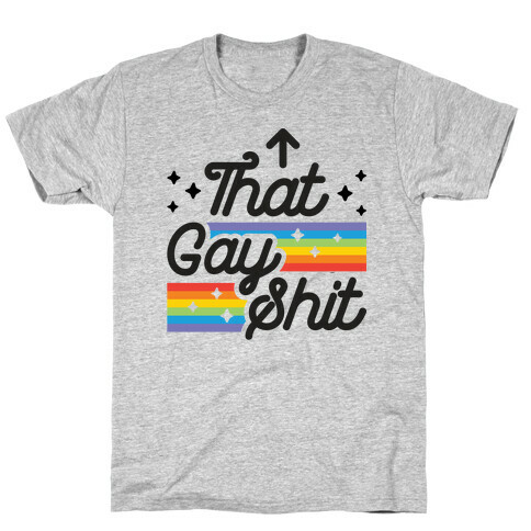 That Gay Shit (It Me) T-Shirt