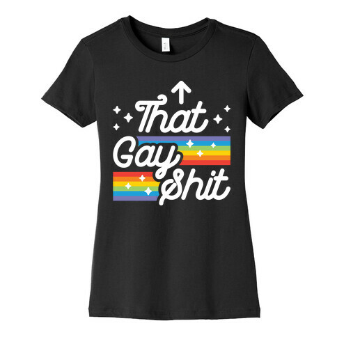 That Gay Shit (It Me) Womens T-Shirt