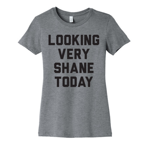 Looking Very Shane Today Womens T-Shirt