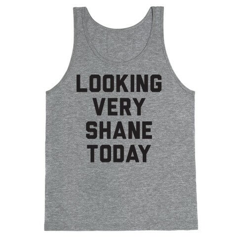 Looking Very Shane Today Tank Top