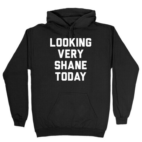 Looking Very Shane Today Hooded Sweatshirt