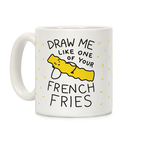 Draw Me Like One Of Your French Fries Coffee Mug