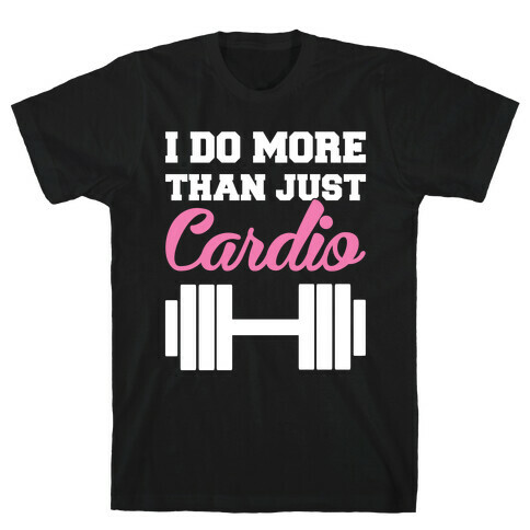 I Do More Than Just Cardio T-Shirt