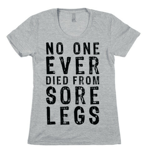 No One Ever Died From Sore Legs Womens T-Shirt