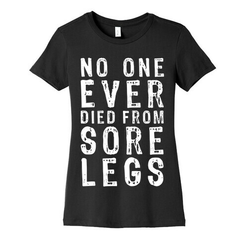 No One Ever Died From Sore Legs Womens T-Shirt