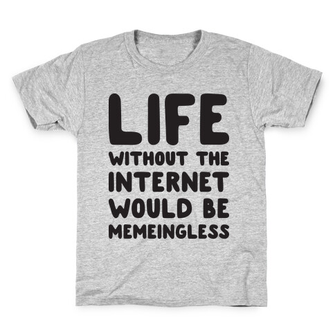 Life Without The Internet Would Be Memeingless Kids T-Shirt