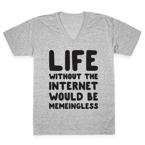 Life Without The Internet Would Be Memeingless V-Neck Tee Shirt