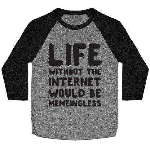 Life Without The Internet Would Be Memeingless Baseball Tee